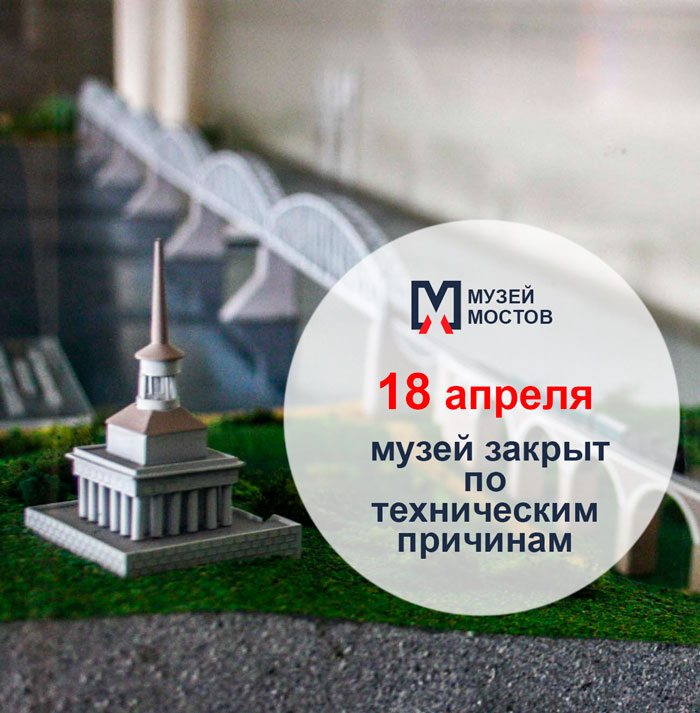 18 апреля музей Мостов закрыт